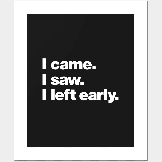 I came. I saw. I left early. Wall Art by Chestify
